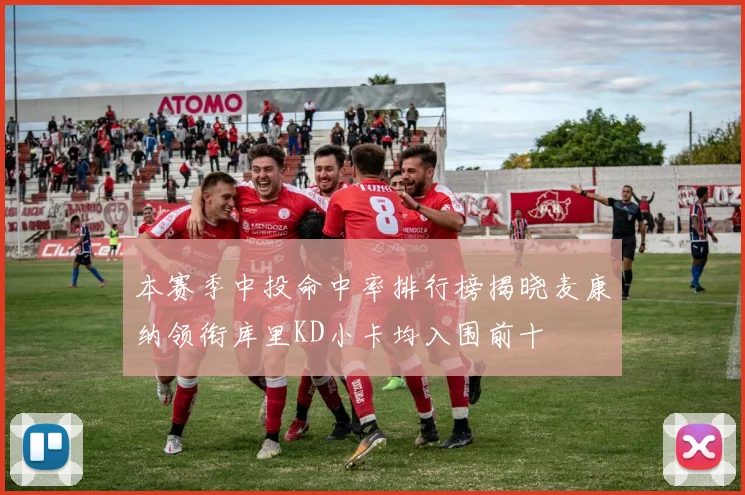 本赛季中投命中率排行榜揭晓麦康纳领衔库里KD小卡均入围前十